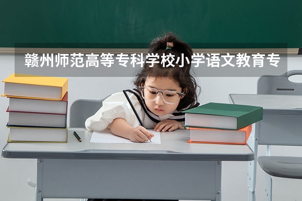 赣州师范高等专科学校小学语文教育专业分数线是多少(近三年分数线一览)