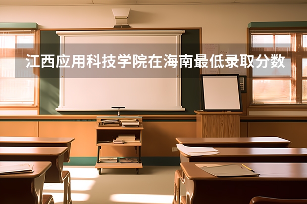 江西应用科技学院在海南最低录取分数参考