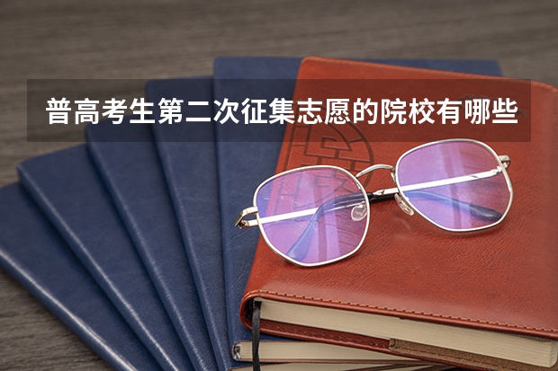 普高考生第二次征集志愿的院校有哪些？