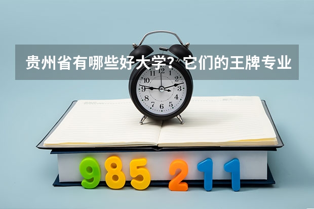 贵州省有哪些好大学？它们的王牌专业是哪些？