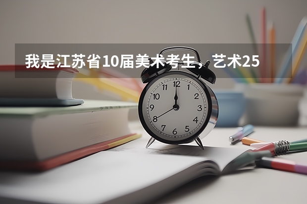 我是江苏省10届美术考生，艺术250分，文化估计只有200分，省内有什么学校可以上啊？