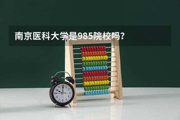 南京医科大学是985院校吗？