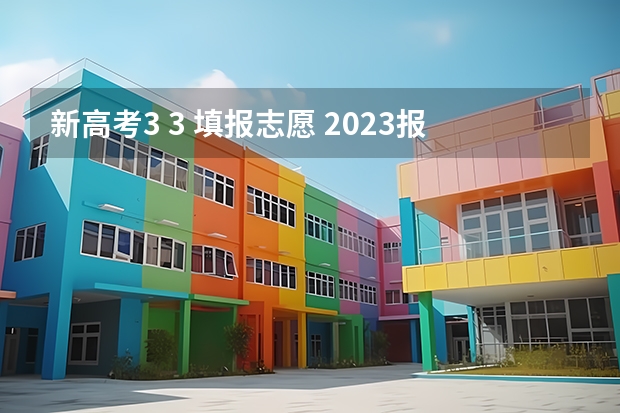 新高考3 3 填报志愿 2023报志愿能报几个学校