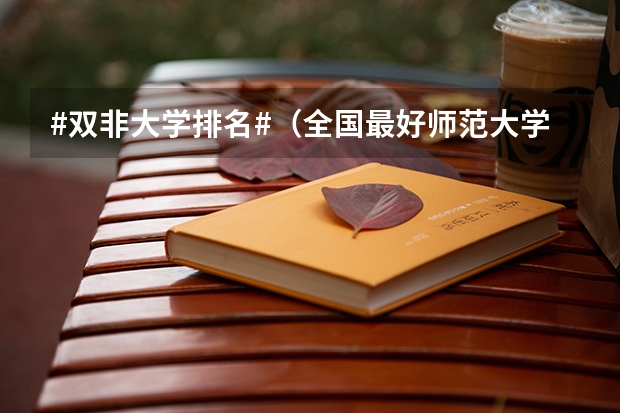 #双非大学排名#（全国最好师范大学排名前十）