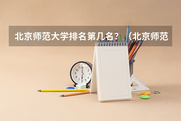 北京师范大学排名第几名？（北京师范大学专业排名）