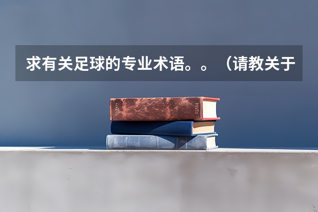 求有关足球的专业术语。。(请教关于足球的专业术语释义及其该名词的英文)
