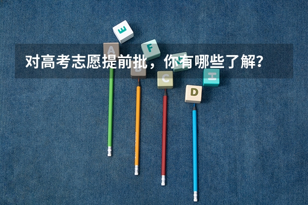 对高考志愿提前批，你有哪些了解？