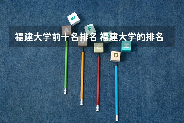 福建大学前十名排名 福建大学的排名次