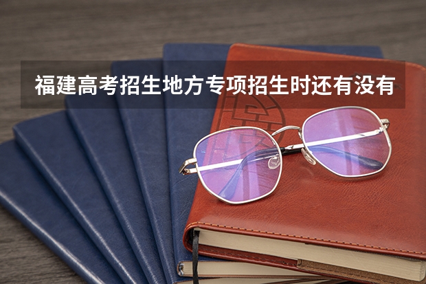 福建高考招生地方专项招生时还有没有少数民族加分 2023年福建成人高考加分政策？