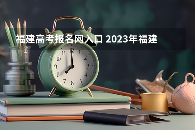 福建高考报名网入口 2023年福建函授本科在哪报名 网上报考入口在哪？