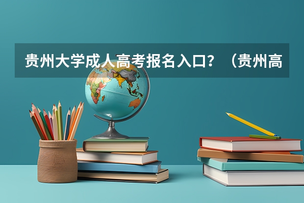 贵州大学成人高考报名入口？（贵州高考录取查询入口？）