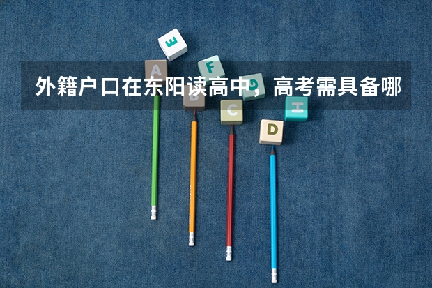 外籍户口在东阳读高中，高考需具备哪些条件。