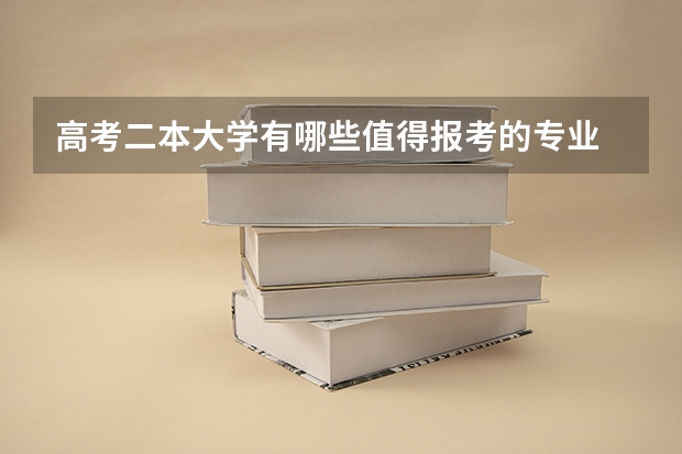 高考二本大学有哪些值得报考的专业 哪些二本专业好