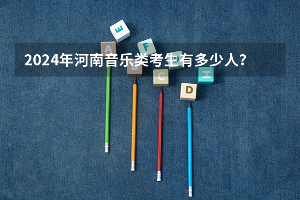 2024年河南音乐类考生有多少人？