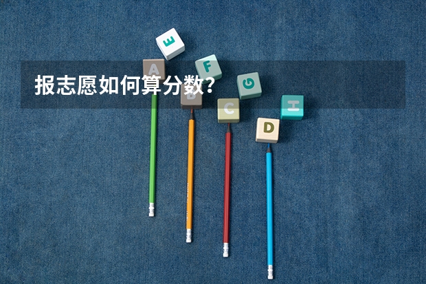 报志愿如何算分数？