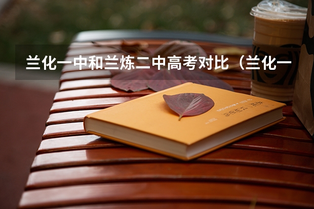 兰化一中和兰炼二中高考对比（兰化一中新区分校高考升学率）