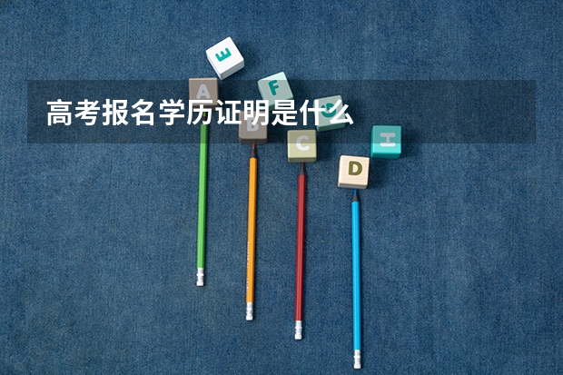 高考报名学历证明是什么