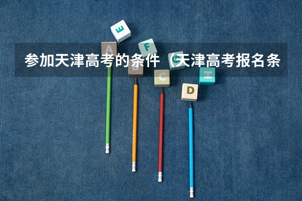 参加天津高考的条件（天津高考报名条件）