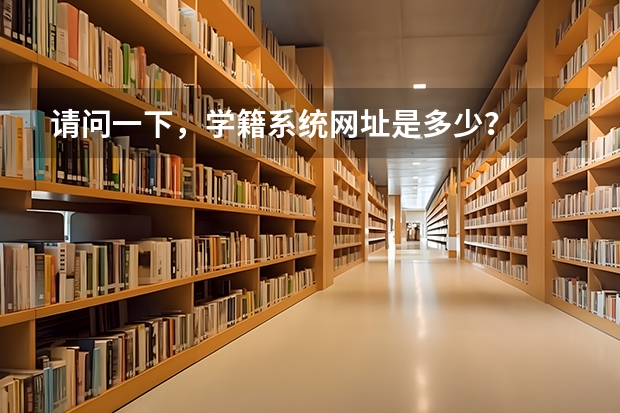 请问一下，学籍系统网址是多少？
