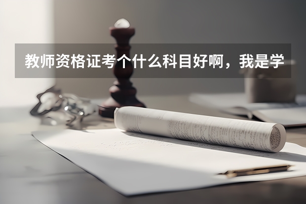 教师资格证考个什么科目好啊，我是学风景园林的，三本大学，高中是文科生，求推荐
