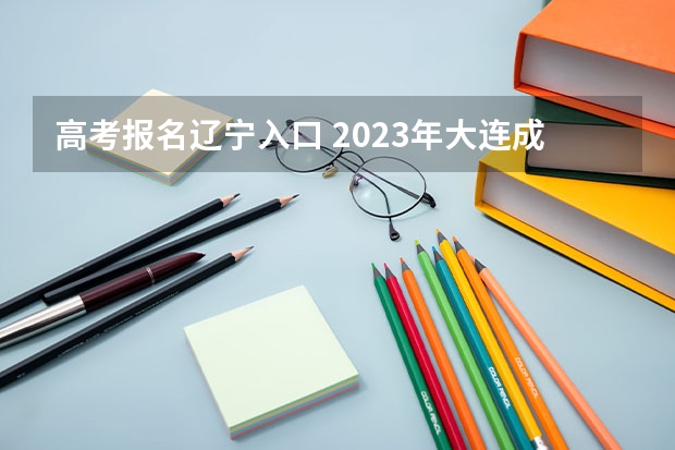高考报名辽宁入口 2023年大连成人高考报名入口及网址？