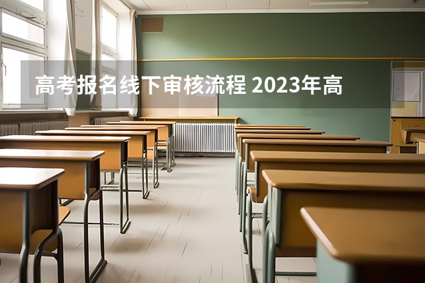 高考报名线下审核流程 2023年高考报名流程