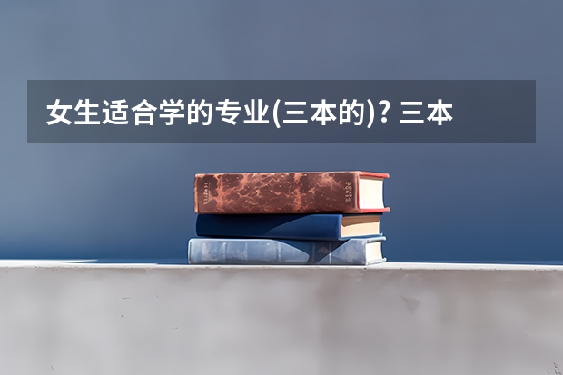 女生适合学的专业(三本的)? 三本，穷，想去温莎大学