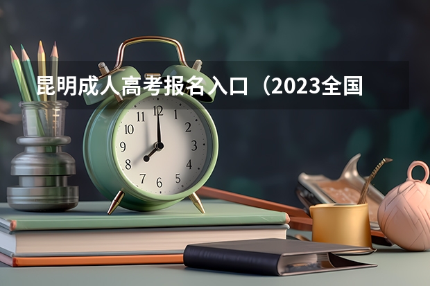昆明成人高考报名入口(2023全国各地区函授大专网上报名系统入口?)