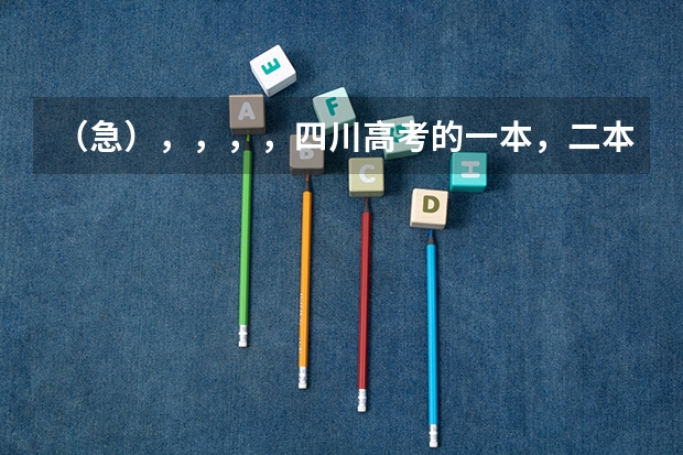 （急），，，，四川高考的一本，二本，三本分数线各是多少？