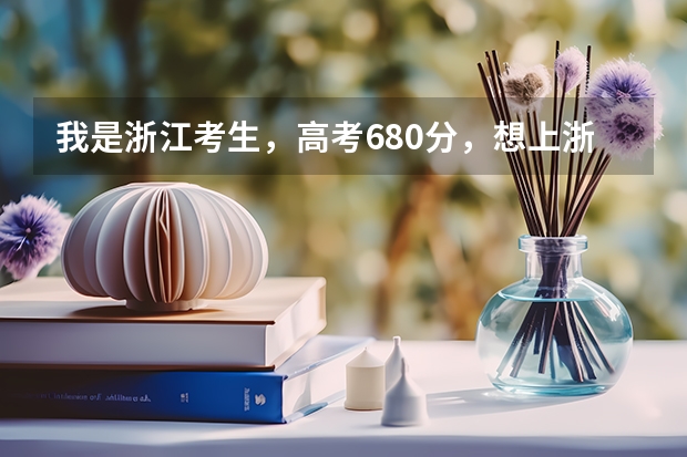 我是浙江考生，高考680分，想上浙大，专业该怎么填？