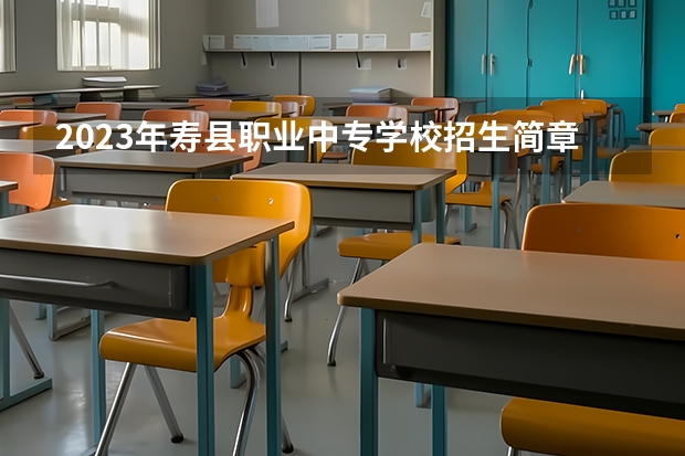 2023年寿县职业中专学校招生简章师资怎么样公办还是民办收费标准