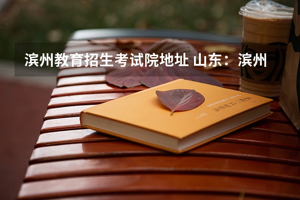 滨州教育招生考试院地址 山东:滨州学院普通高等教育招生章程