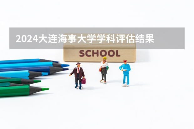 2024大连海事大学学科评估结果