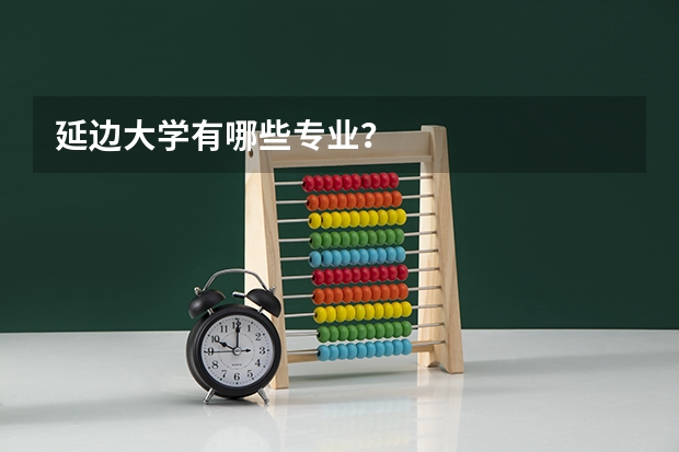 延边大学有哪些专业？