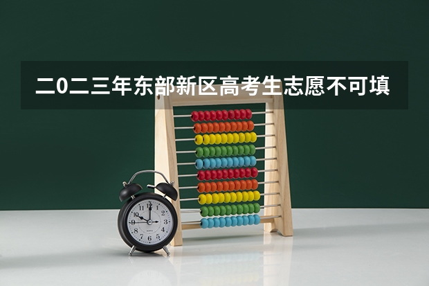 二0二三年东部新区高考生志愿不可填简中?阳安中学吗