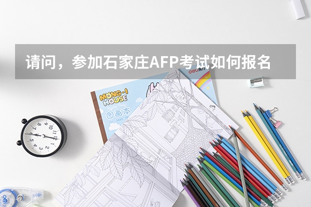 请问,参加石家庄AFP考试如何报名,