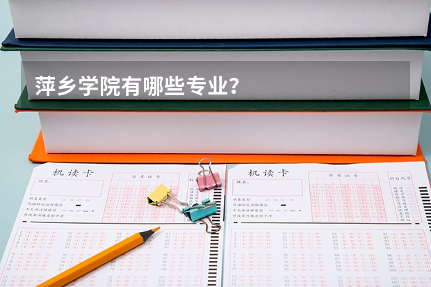 萍乡学院有哪些专业？