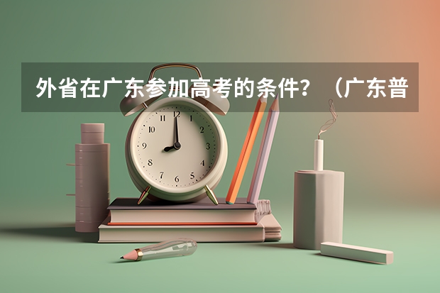 外省在广东参加高考的条件？（广东普通高考报考）