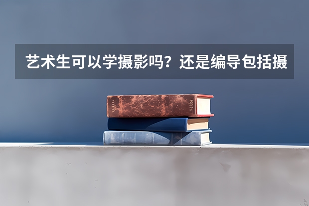 艺术生可以学摄影吗？还是编导包括摄影？高考时可以加分吗？