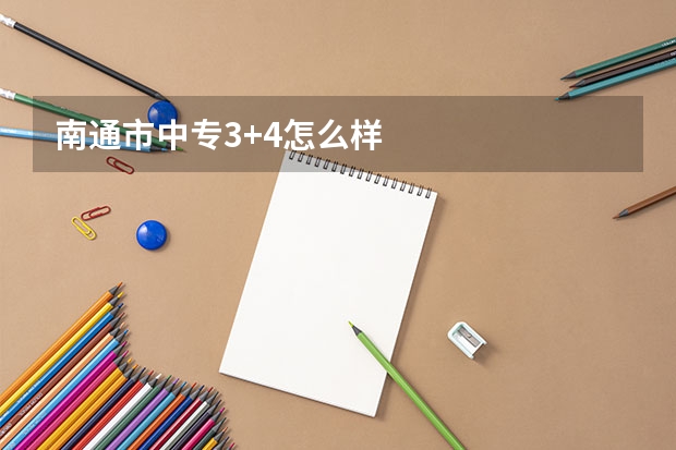 南通市中专3+4怎么样
