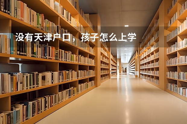 没有天津户口，孩子怎么上学