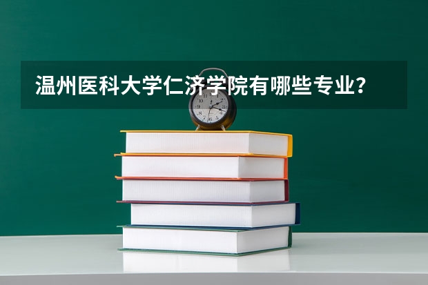 温州医科大学仁济学院有哪些专业？