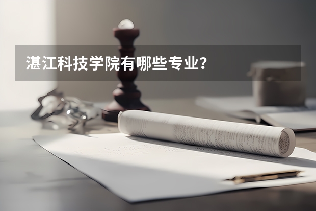 湛江科技学院有哪些专业？