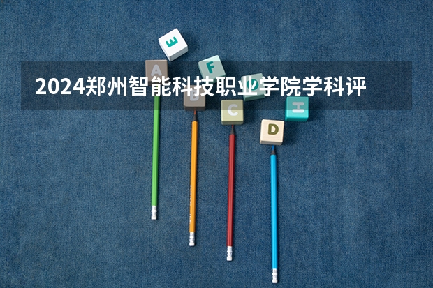 2024郑州智能科技职业学院学科评估结果