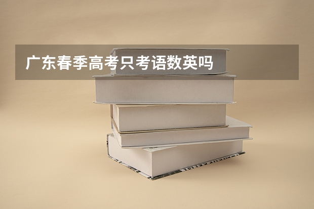 广东春季高考只考语数英吗