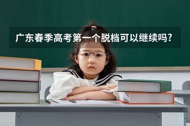 广东春季高考第一个脱档可以继续吗?