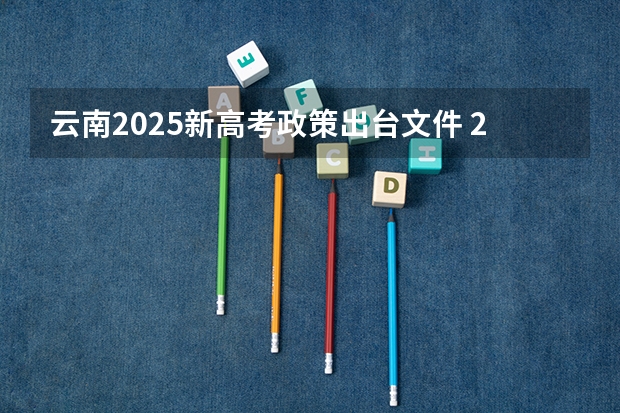 云南2025新高考政策出台文件 2025年新高考政策