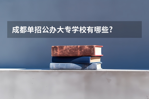 成都单招公办大专学校有哪些?