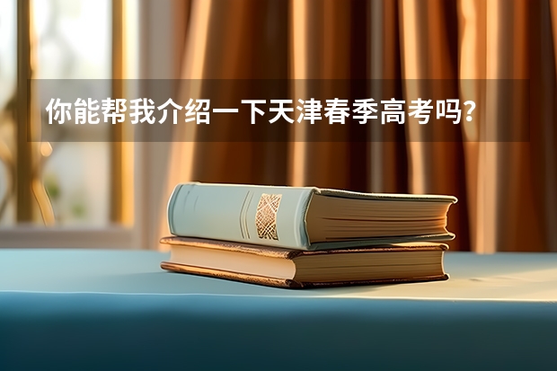 你能帮我介绍一下天津春季高考吗?