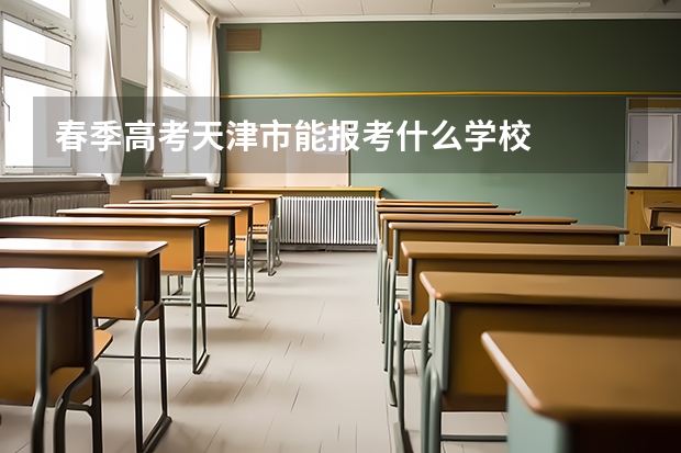春季高考天津市能报考什么学校
